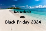 Urlaubsparadies zum halben Preis: Reisen am Black Friday 2024